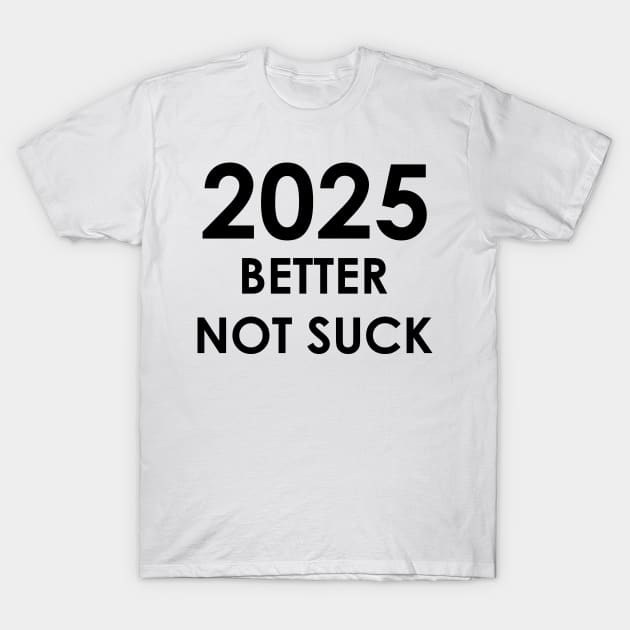 2025 Better Not Suck New Year's 2025 T-Shirt by A Mango Tees